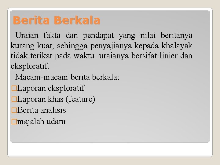 Berita Berkala Uraian fakta dan pendapat yang nilai beritanya kurang kuat, sehingga penyajianya kepada