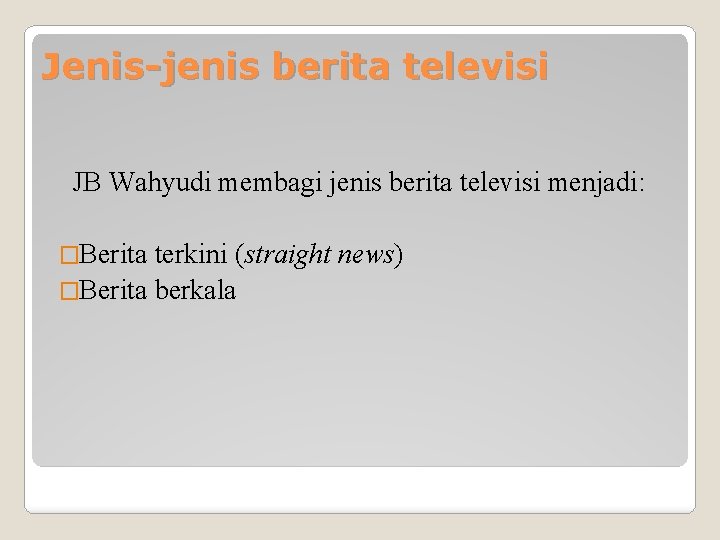 Jenis-jenis berita televisi JB Wahyudi membagi jenis berita televisi menjadi: �Berita terkini (straight news)
