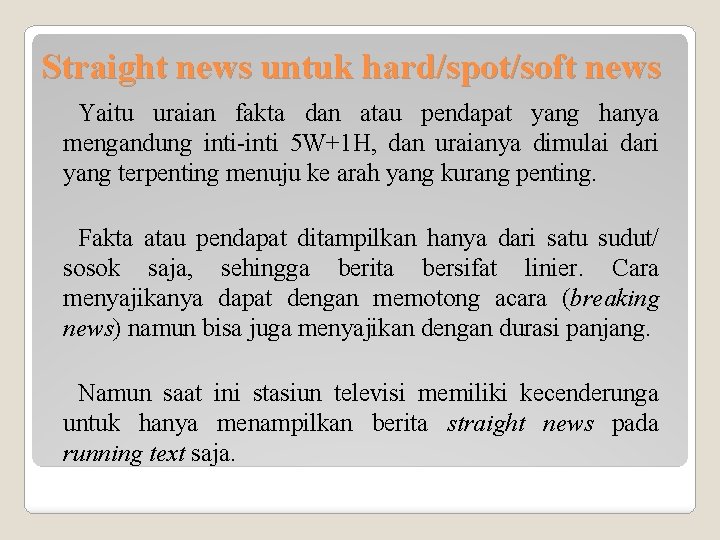 Straight news untuk hard/spot/soft news Yaitu uraian fakta dan atau pendapat yang hanya mengandung