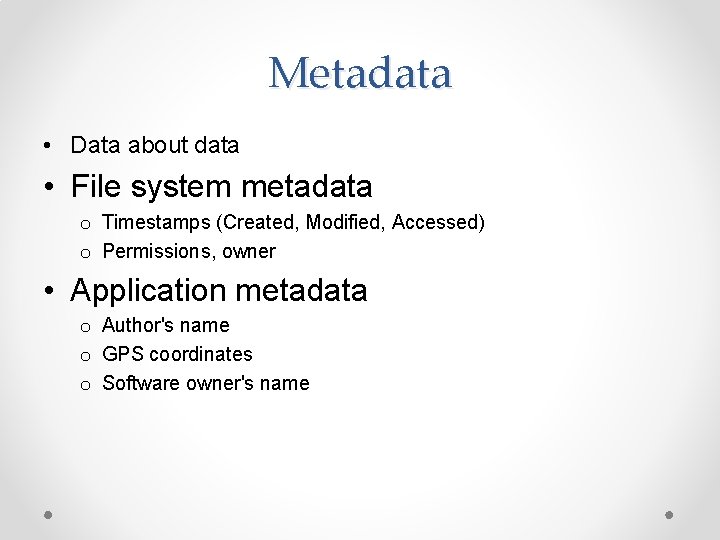 Metadata • Data about data • File system metadata o Timestamps (Created, Modified, Accessed)