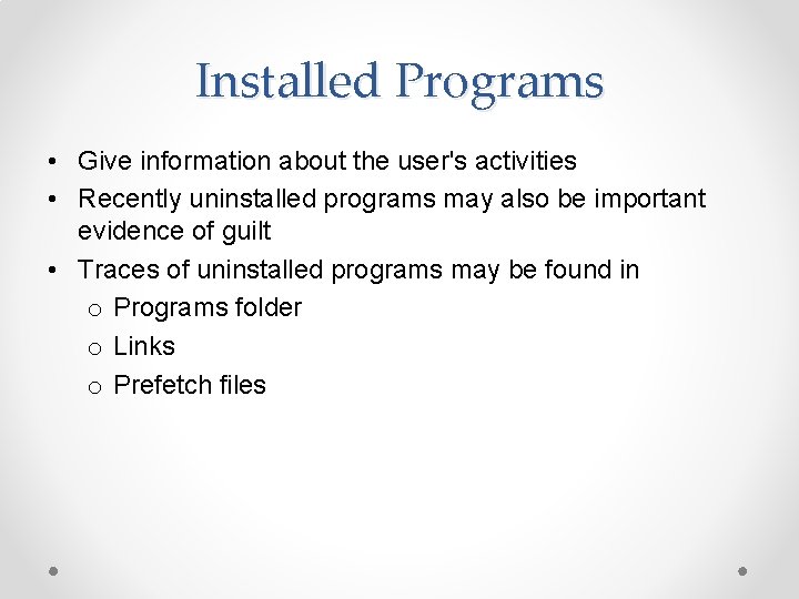 Installed Programs • Give information about the user's activities • Recently uninstalled programs may