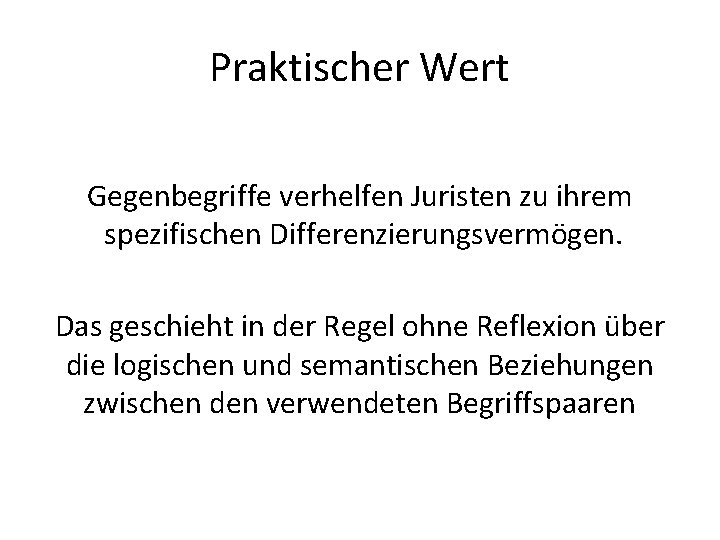 Praktischer Wert Gegenbegriffe verhelfen Juristen zu ihrem spezifischen Differenzierungsvermögen. Das geschieht in der Regel