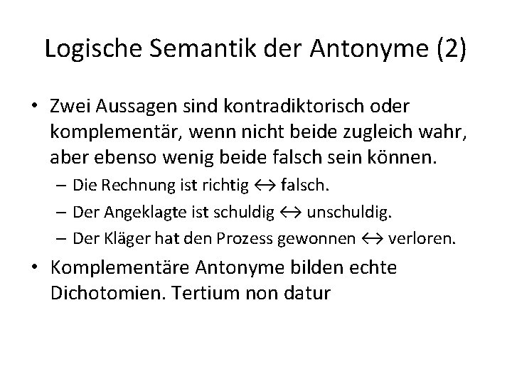 Logische Semantik der Antonyme (2) • Zwei Aussagen sind kontradiktorisch oder komplementär, wenn nicht