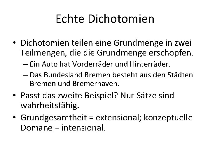 Echte Dichotomien • Dichotomien teilen eine Grundmenge in zwei Teilmengen, die Grundmenge erschöpfen. –