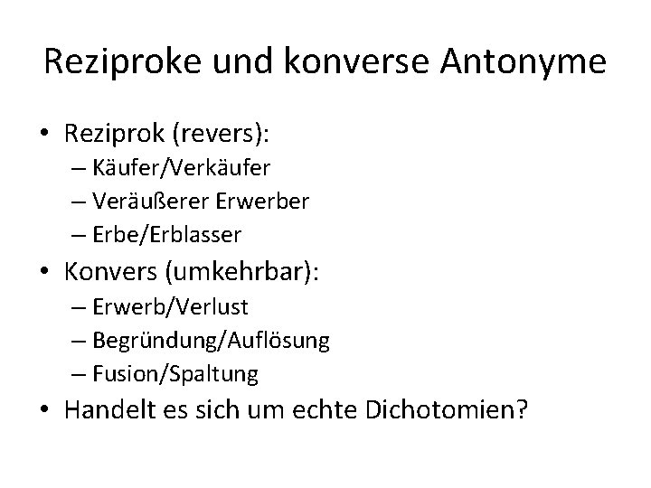 Reziproke und konverse Antonyme • Reziprok (revers): – Käufer/Verkäufer – Veräußerer Erwerber – Erbe/Erblasser