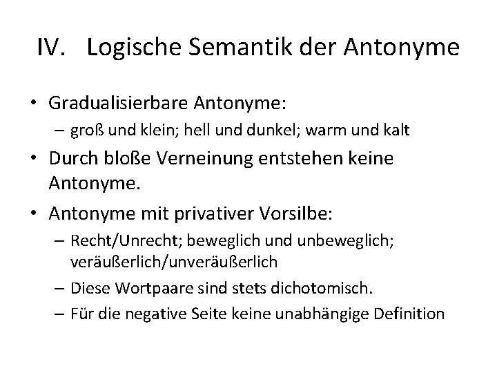 IV. Logische Semantik der Antonyme • Gradualisierbare Antonyme: – groß und klein; hell und