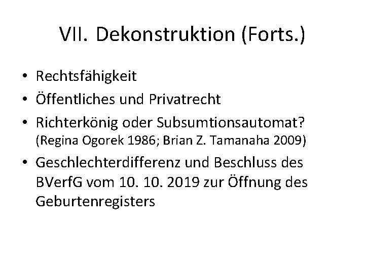 VII. Dekonstruktion (Forts. ) • Rechtsfähigkeit • Öffentliches und Privatrecht • Richterkönig oder Subsumtionsautomat?