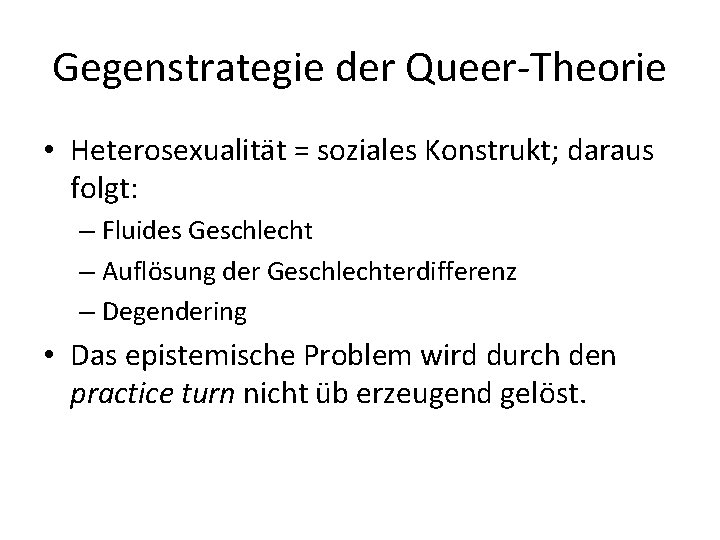 Gegenstrategie der Queer-Theorie • Heterosexualität = soziales Konstrukt; daraus folgt: – Fluides Geschlecht –