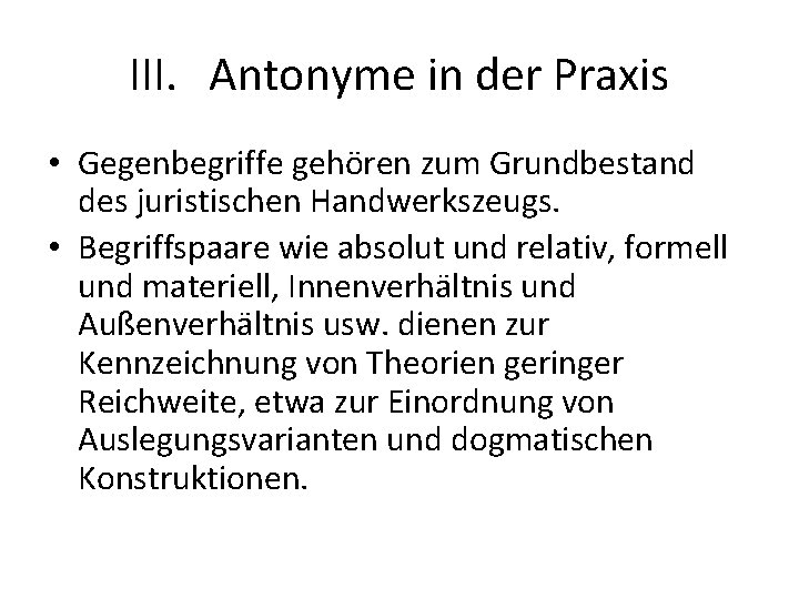 III. Antonyme in der Praxis • Gegenbegriffe gehören zum Grundbestand des juristischen Handwerkszeugs. •