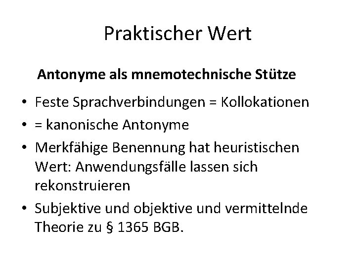 Praktischer Wert Antonyme als mnemotechnische Stütze • Feste Sprachverbindungen = Kollokationen • = kanonische