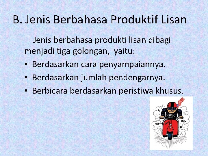 B. Jenis Berbahasa Produktif Lisan Jenis berbahasa produkti lisan dibagi menjadi tiga golongan, yaitu: