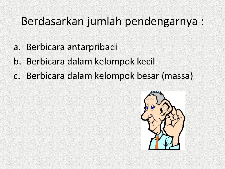 Berdasarkan jumlah pendengarnya : a. Berbicara antarpribadi b. Berbicara dalam kelompok kecil c. Berbicara