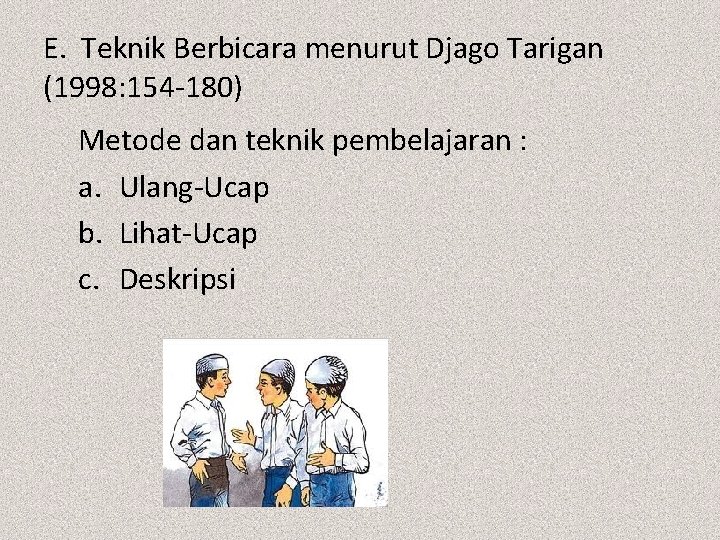 E. Teknik Berbicara menurut Djago Tarigan (1998: 154 -180) Metode dan teknik pembelajaran :