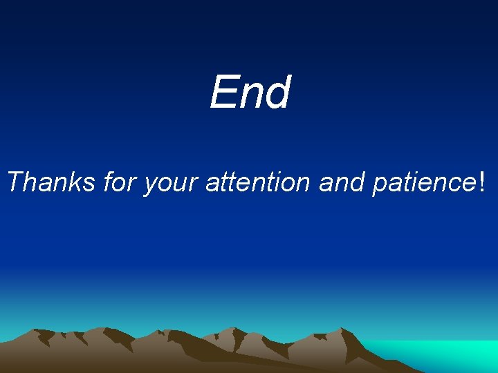 End Thanks for your attention and patience! 