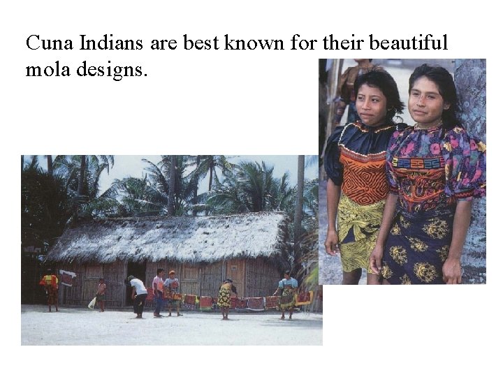 Cuna Indians are best known for their beautiful mola designs. 
