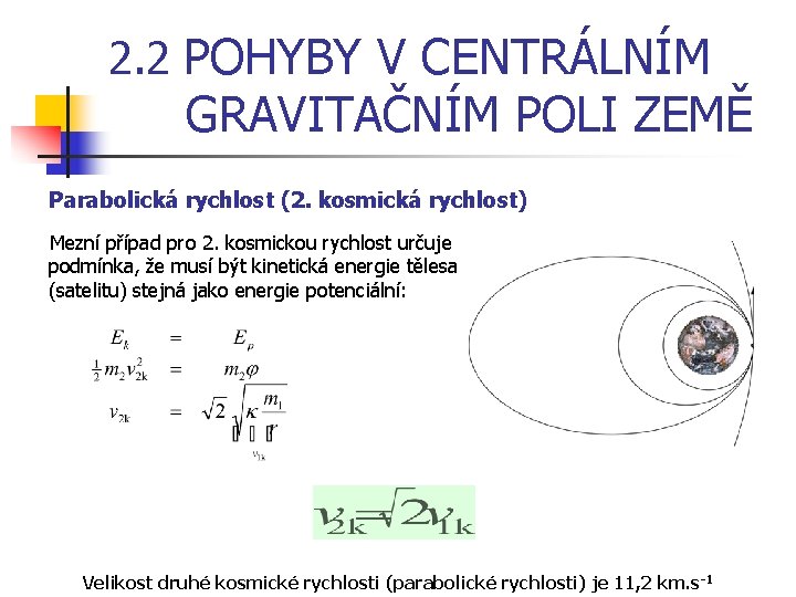 2. 2 POHYBY V CENTRÁLNÍM GRAVITAČNÍM POLI ZEMĚ Parabolická rychlost (2. kosmická rychlost) Mezní