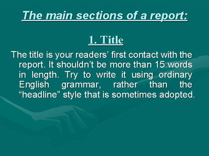 The main sections of a report: 1. Title The title is your readers’ first