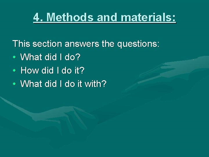 4. Methods and materials: This section answers the questions: • What did I do?