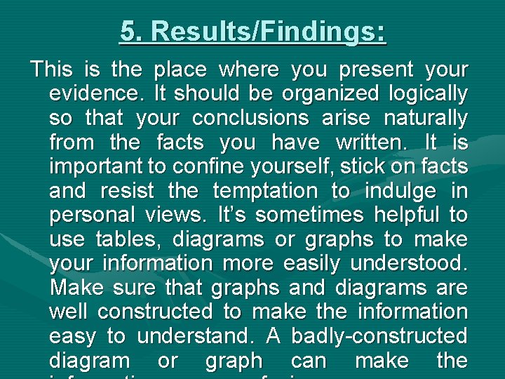 5. Results/Findings: This is the place where you present your evidence. It should be