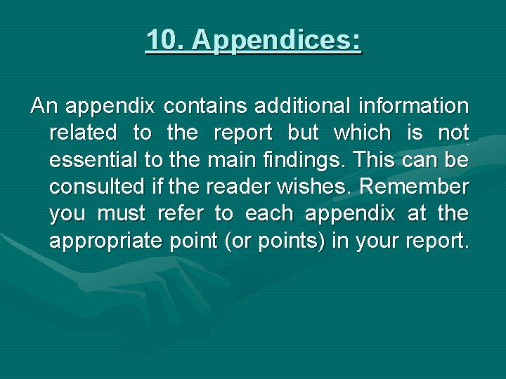 10. Appendices: An appendix contains additional information related to the report but which is