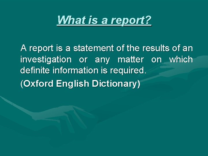What is a report? A report is a statement of the results of an