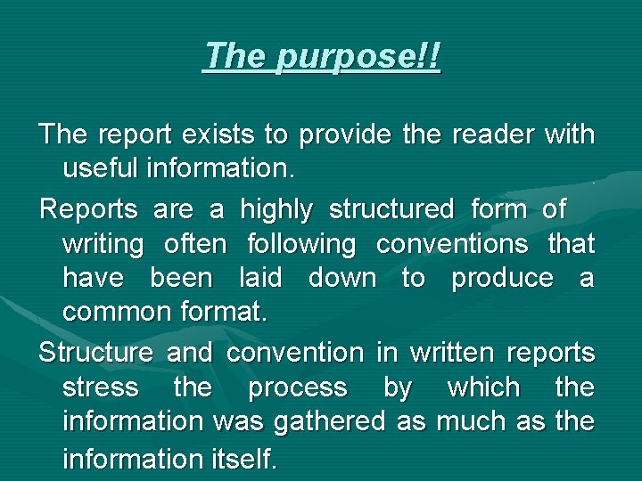 The purpose!! The report exists to provide the reader with useful information. Reports are