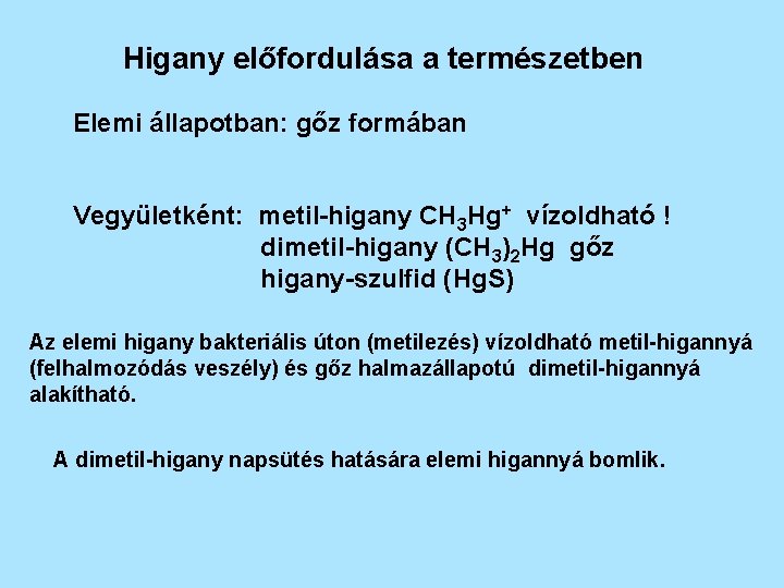 Higany előfordulása a természetben Elemi állapotban: gőz formában Vegyületként: metil-higany CH 3 Hg+ vízoldható