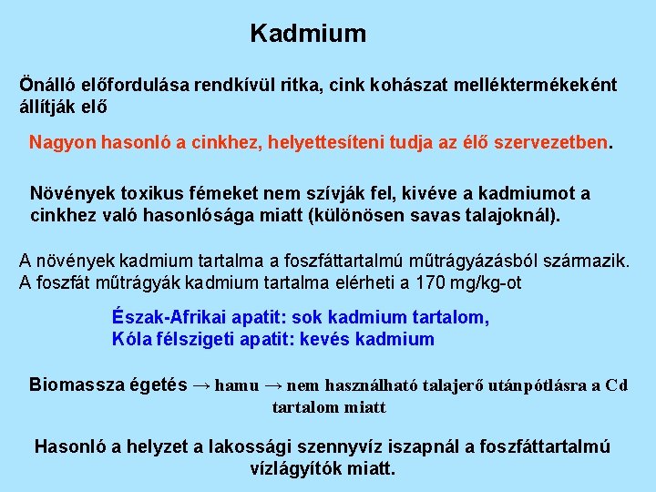 Kadmium Önálló előfordulása rendkívül ritka, cink kohászat melléktermékeként állítják elő Nagyon hasonló a cinkhez,