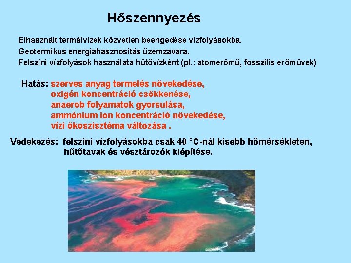 Hőszennyezés Elhasznált termálvizek közvetlen beengedése vízfolyásokba. Geotermikus energiahasznosítás üzemzavara. Felszíni vízfolyások használata hűtővízként (pl.
