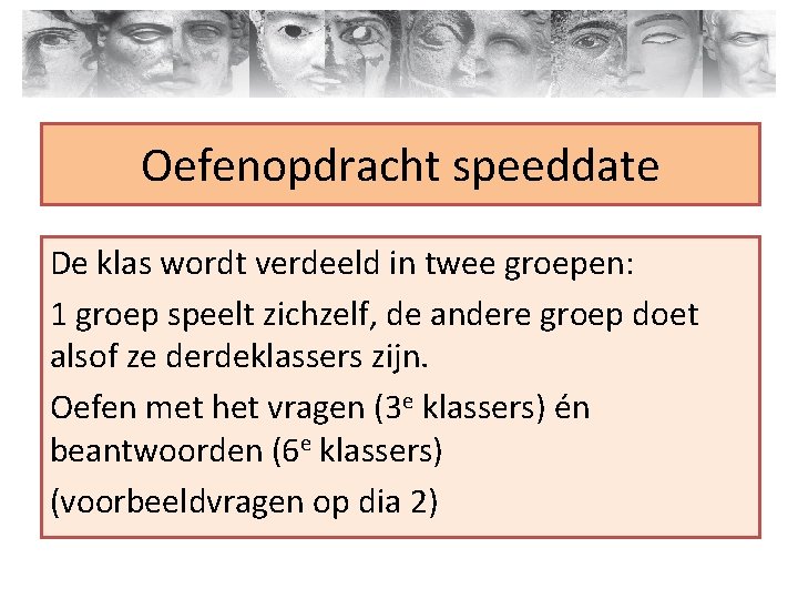 Oefenopdracht speeddate De klas wordt verdeeld in twee groepen: 1 groep speelt zichzelf, de