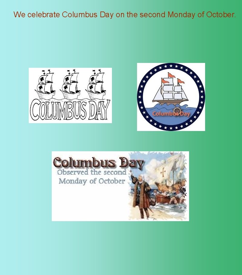 We celebrate Columbus Day on the second Monday of October. 