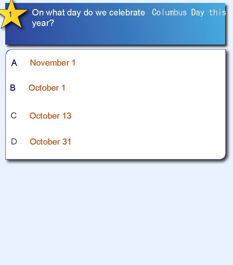 1 On what day do we celebrate Columbus Day this year? A November 1