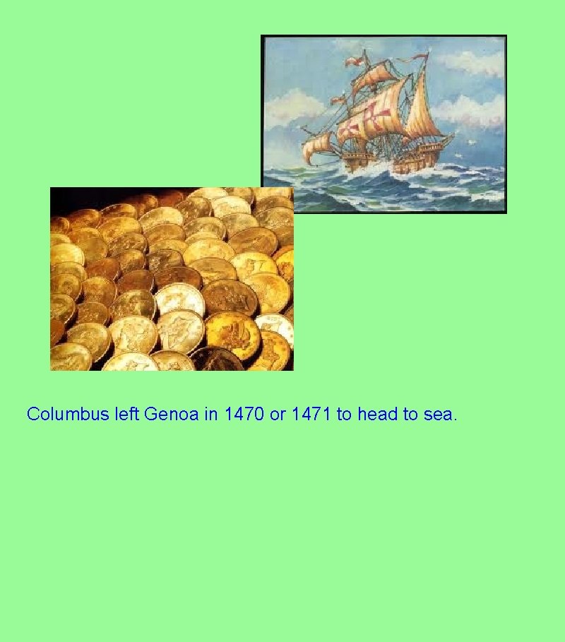 Columbus left Genoa in 1470 or 1471 to head to sea. 