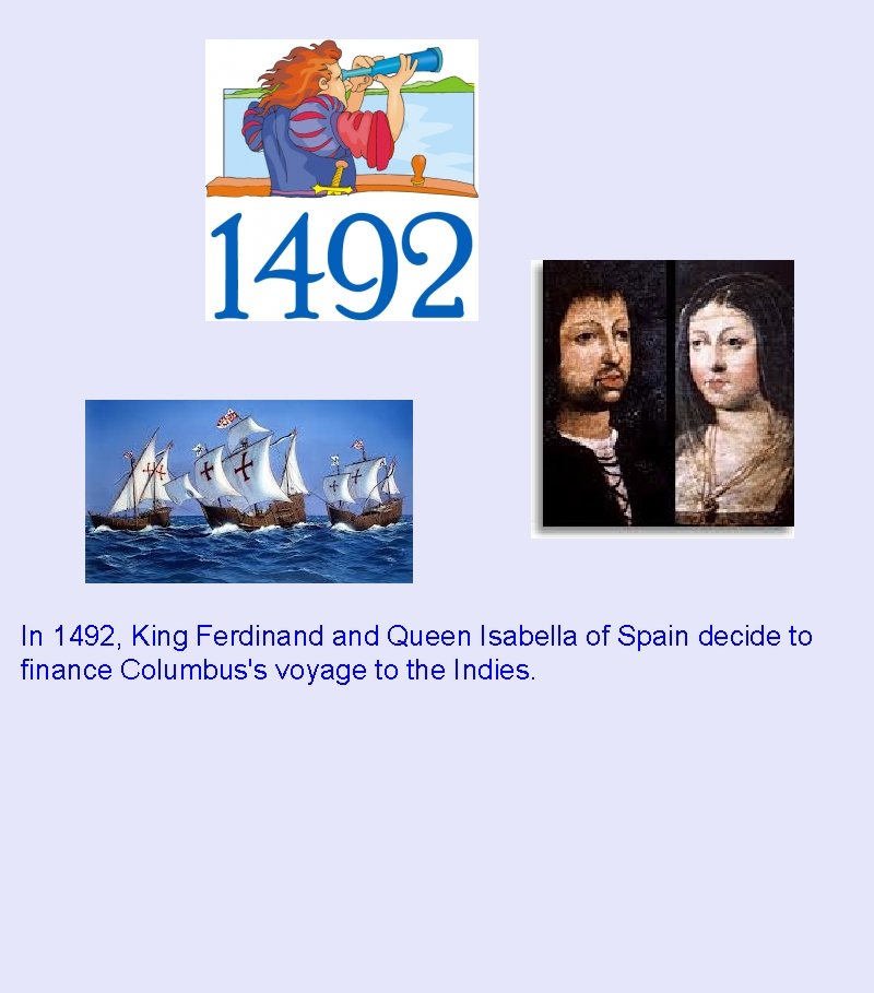 In 1492, King Ferdinand Queen Isabella of Spain decide to finance Columbus's voyage to