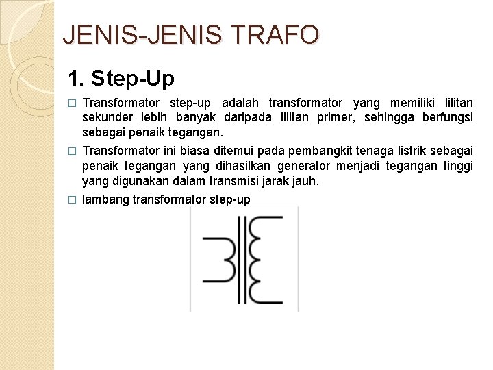 JENIS-JENIS TRAFO 1. Step-Up � Transformator step-up adalah transformator yang memiliki lilitan sekunder lebih