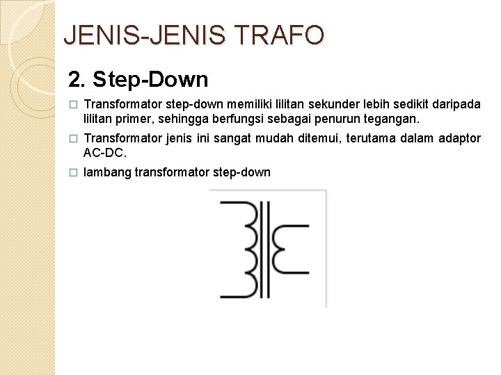 JENIS-JENIS TRAFO 2. Step-Down � Transformator step-down memiliki lilitan sekunder lebih sedikit daripada lilitan