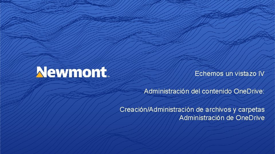 Echemos un vistazo IV Administración del contenido One. Drive: Creación/Administración de archivos y carpetas