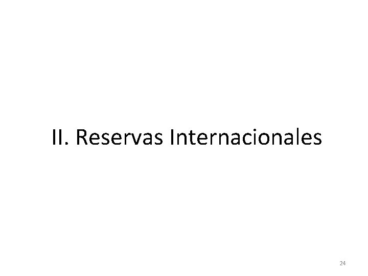 II. Reservas Internacionales 24 