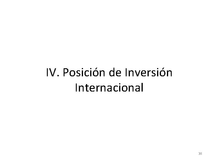 IV. Posición de Inversión Internacional 38 