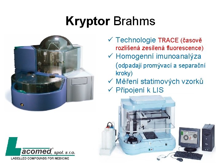 Kryptor Brahms ü Technologie TRACE (časově rozlišená zesílená fluorescence) ü Homogenní imunoanalýza (odpadají promývací