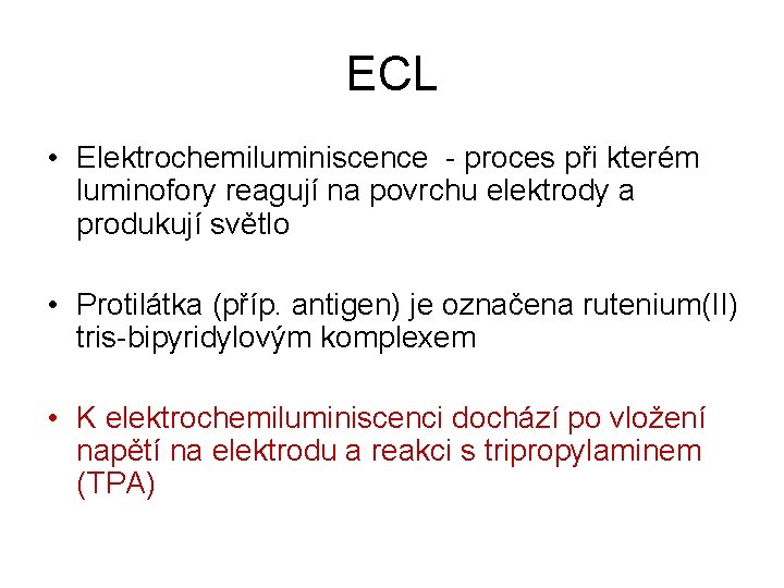 ECL • Elektrochemiluminiscence - proces při kterém luminofory reagují na povrchu elektrody a produkují