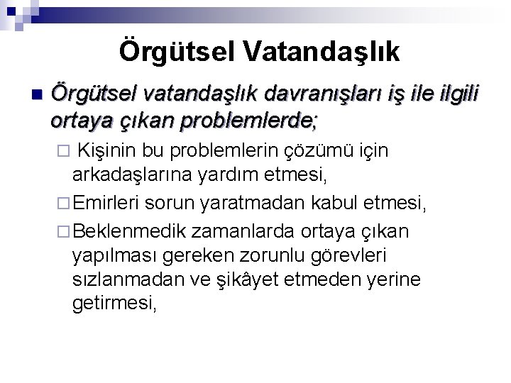 Örgütsel Vatandaşlık n Örgütsel vatandaşlık davranışları iş ile ilgili ortaya çıkan problemlerde; Kişinin bu