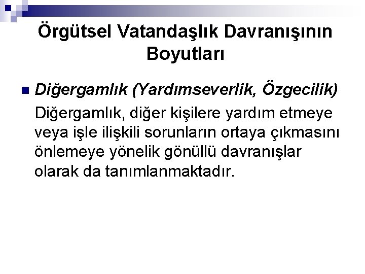 Örgütsel Vatandaşlık Davranışının Boyutları n Diğergamlık (Yardımseverlik, Özgecilik) Diğergamlık, diğer kişilere yardım etmeye veya