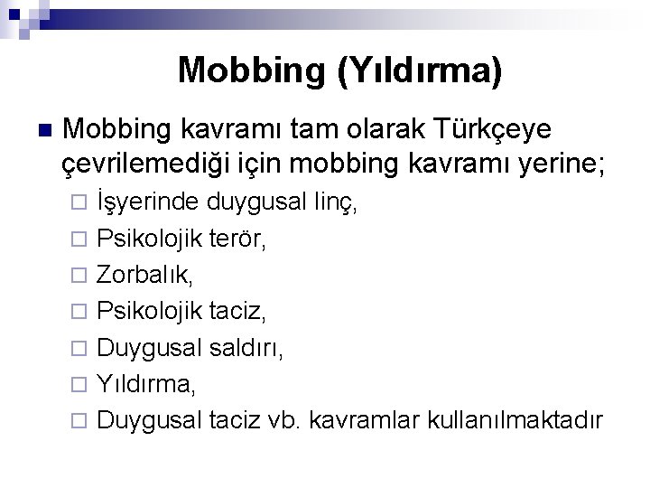 Mobbing (Yıldırma) n Mobbing kavramı tam olarak Türkçeye çevrilemediği için mobbing kavramı yerine; ¨