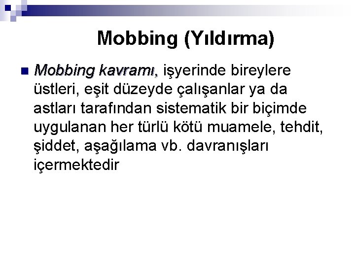 Mobbing (Yıldırma) n Mobbing kavramı, işyerinde bireylere üstleri, eşit düzeyde çalışanlar ya da astları