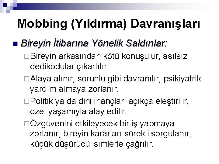 Mobbing (Yıldırma) Davranışları n Bireyin İtibarına Yönelik Saldırılar: ¨ Bireyin arkasından kötü konuşulur, asılsız