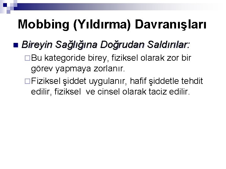 Mobbing (Yıldırma) Davranışları n Bireyin Sağlığına Doğrudan Saldırılar: ¨ Bu kategoride birey, fiziksel olarak