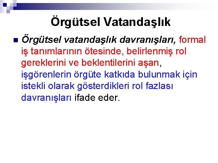 Örgütsel Vatandaşlık n Örgütsel vatandaşlık davranışları, formal iş tanımlarının ötesinde, belirlenmiş rol gereklerini ve