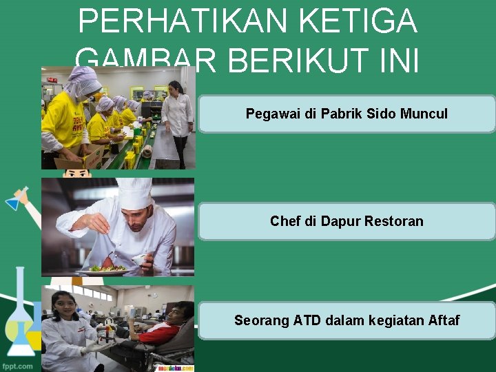 PERHATIKAN KETIGA GAMBAR BERIKUT INI Pegawai di Pabrik Sido Muncul Chef di Dapur Restoran