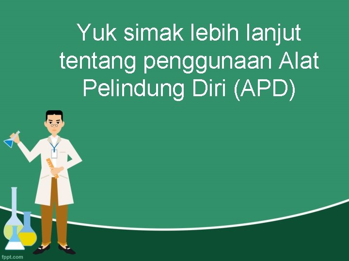 Yuk simak lebih lanjut tentang penggunaan Alat Pelindung Diri (APD) 